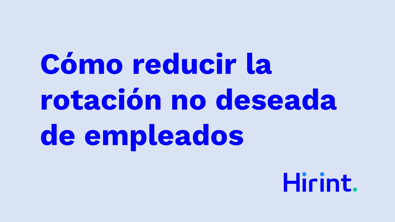 Cómo reducir la rotación no deseada de empleados Rotacion empleados HIRINT