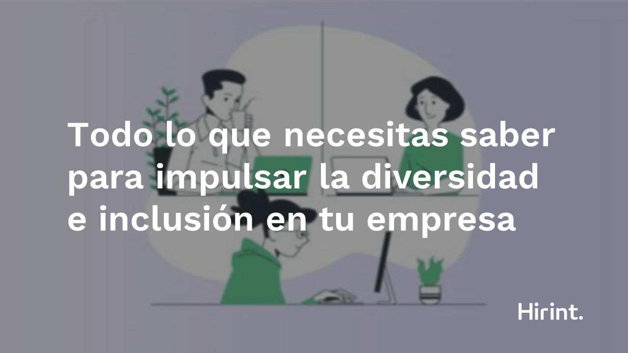 Todo lo que necesitas saber para impulsar la diversidad e inclusión en tu empresa baner hirint