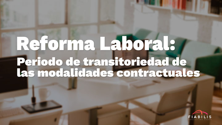 Reforma Laboral: Periodo de transitoriedad de las modalidades contractuales Reforma laboral