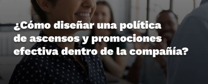¿Cómo diseñar una política de ascensos y promociones efectiva dentro de la compañía? como disenar asensos