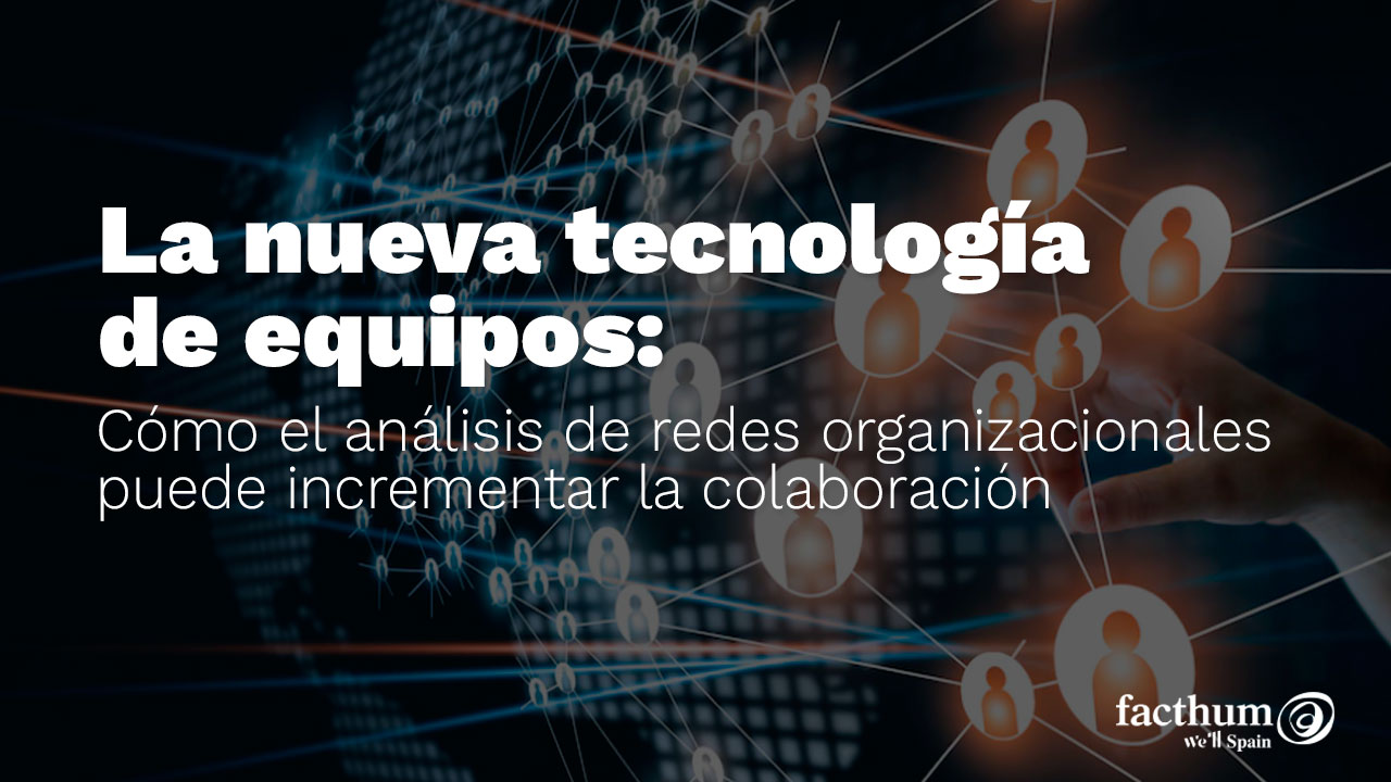 La nueva tecnología de equipos: Cómo el análisis de redes organizacionales puede incrementar la colaboración tecnologia equiposjpg