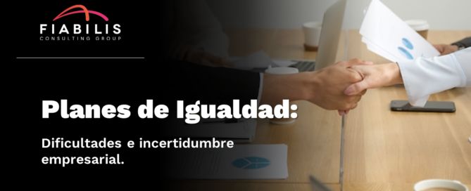 PLANES DE IGUALDAD: Dificultades e incertidumbre empresarial seis meses después de la obligatoriedad normativa. banerfiabilis 2 1