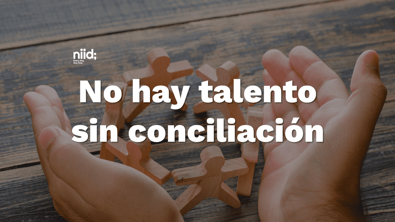 No hay talento sin conciliación conciliacionniid