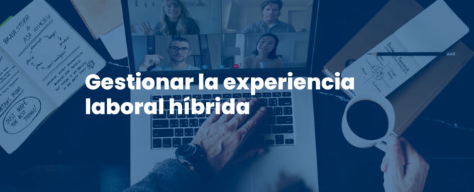 Gestionar la experiencia laboral híbrida Gestionar la experiencia laboral hibrida