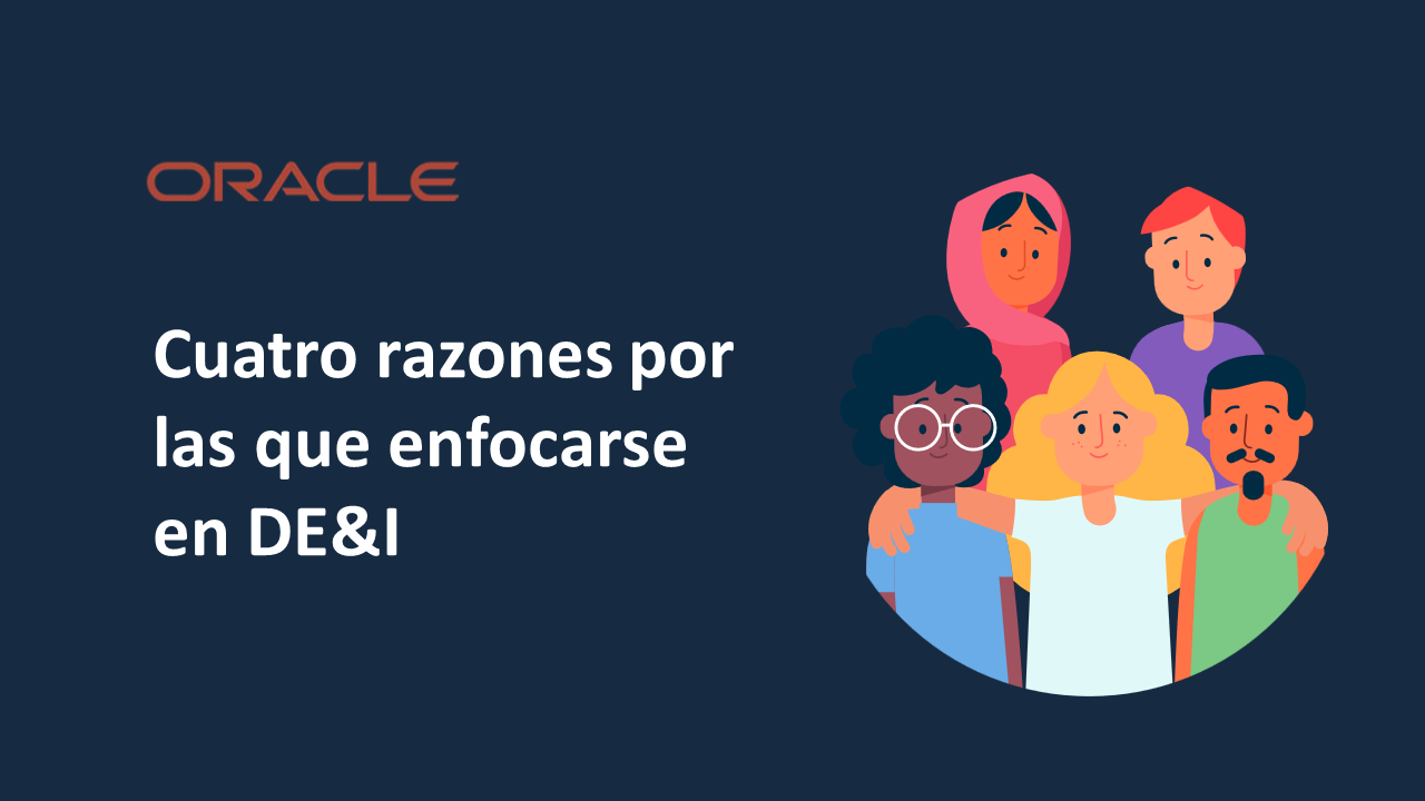 4 razones por las que enfocarse en diversidad, la equidad y la inclusión 4 maneras de enfocarse ORACLE