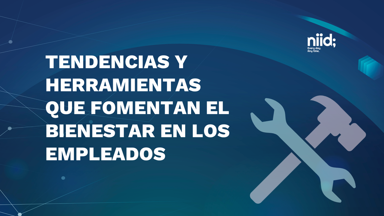 Tendencias y Herramientas que fomentan el Bienestar en los empleado TENDENCIAS NIID