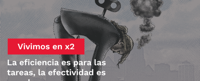 La eficiencia es para las tareas, la efectividad es para las personas Vivimos en x2 06 1