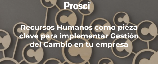 Recursos Humanos como pieza clave para implementar Gestión del Cambio en tu empresa Recursos Humanos como pieza clave para implementar Gestión del Cambio en tu empresa