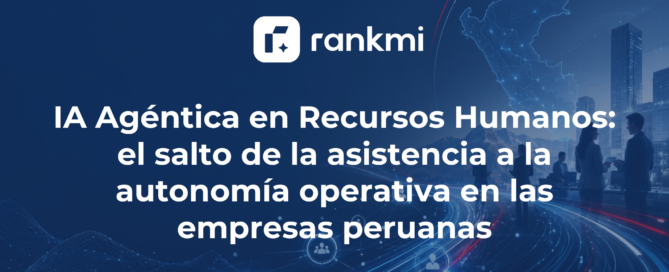 IA Agéntica en Recursos Humanos: el salto de la asistencia a la autonomía operativa en las empresas peruanas Contenido tecnico 2026 4